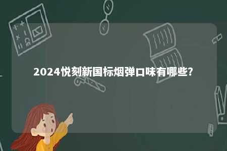 2024悦刻新国标烟弹口味有哪些？ 